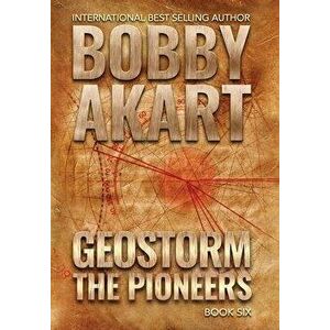 Geostorm The Pioneers: A Post Apocalyptic EMP Survival Thriller, Hardcover - Bobby Akart imagine