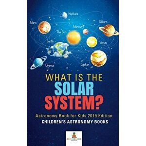 What is The Solar System? Astronomy Book for Kids 2019 Edition Children's Astronomy Books, Hardcover - Baby Professor imagine