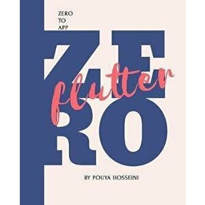 Flutter: Zero to App, Paperback - Pouya Hosseini imagine