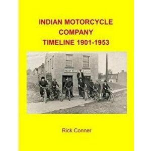 Indian Motorcycle Company Timeline 1901-1953, Paperback - Rick Conner imagine