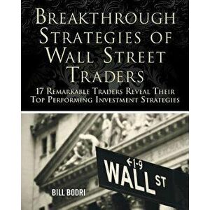 Breakthrough Strategies of Wall Street Traders: 17 Remarkable Traders Reveal Their Top Performing Investment Strategies, Paperback - Bill Bodri imagine