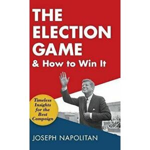 The Election Game and How to Win It, Hardcover - Joseph Napolitan imagine