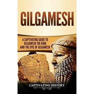 Gilgamesh: A Captivating Guide to Gilgamesh the King and the Epic of Gilgamesh, Hardcover - Captivating History imagine