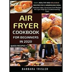 Air Fryer Cookbook For Beginners In 2020: Easy, Healthy And Delicious Recipes For A Nourishing Meal (Includes Index, Some Low Carb Recipes, Air Fryer, imagine