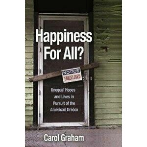 Happiness for All?: Unequal Hopes and Lives in Pursuit of the American Dream, Paperback - Carol Graham imagine