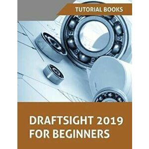 Draftsight 2019 For Beginners, Paperback - Tutorial Books imagine