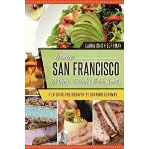 Iconic San Francisco Dishes, Drinks & Desserts, Paperback - Laura Smith Borrman imagine