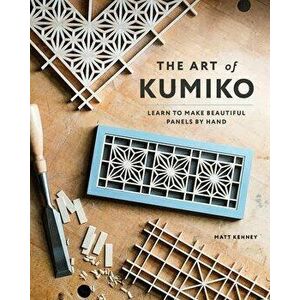 The Art of Kumiko: Learn to Make Beautiful Panels by Hand, Paperback - Matt Kenney imagine