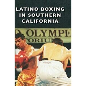 Latino Boxing in Southern California, Hardcover - Gene Aguilera imagine