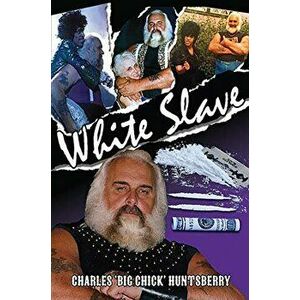 White Slave, Paperback - Charles 'big Chick' Huntsberry imagine