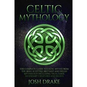 Celtic Mythology: The Complete Guide to Celtic Myths from the Irish, Scottish, Brittany and Welsh Mythology Including Tales, Gods, Legen, Paperback - imagine