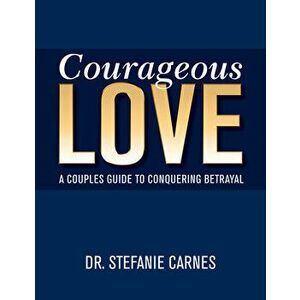 Courageous Love: A Couples Guide to Conquering Betrayal, Paperback - Stefanie Carnes imagine