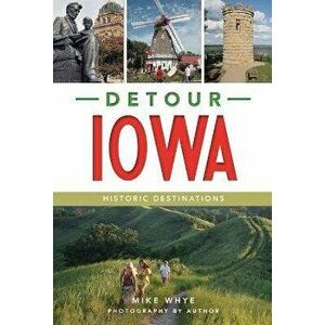 Detour Iowa: Historic Destinations, Paperback - Mike Whye imagine