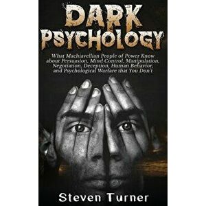 Dark Psychology: What Machiavellian People of Power Know about Persuasion, Mind Control, Manipulation, Negotiation, Deception, Human Be, Hardcover - S imagine
