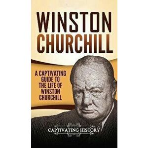 Winston Churchill: A Captivating Guide to the Life of Winston Churchill, Hardcover - Captivating History imagine
