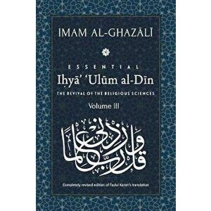 ESSENTIAL IHYA' 'ULUM AL-DIN - Volume 3: The Revival of the Religious Sciences, Paperback - Fazlul Karim imagine