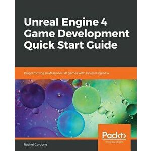 Unreal Engine 4 Game Development Quick Start Guide, Paperback - Rachel Cordone imagine