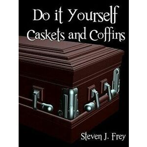 Do it Yourself Caskets and Coffins, Paperback - Steven J. Frey imagine