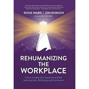 Rehumanizing the Workplace: Future-Proofing Your Organization While Restoring Hope, Well-Being, and Performance, Hardcover - Rosie Ward imagine