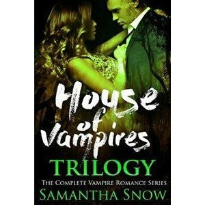 The House Of Vampires Trilogy, Paperback - Samantha Snow imagine