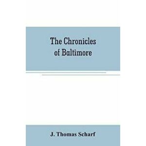 The chronicles of Baltimore: being a complete history of Baltimore town and Baltimore city from the earliest period to the present time, Paperback - J imagine