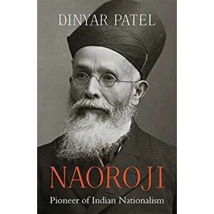 Naoroji: Pioneer of Indian Nationalism, Hardcover - Dinyar Patel imagine