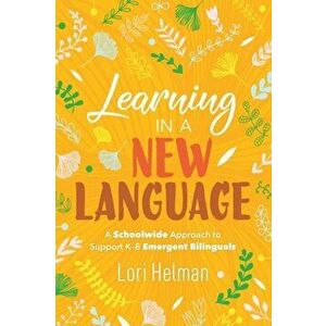 Learning in a New Language: A Schoolwide Approach to Support K-8 Emergent Bilinguals, Paperback - Lori Helman imagine