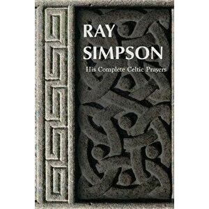 Ray Simpson: His Complete Celtic Prayers, Paperback - Ray Simpson imagine