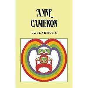 Dzelarhons: Mythology of the Northwest Coast, Paperback - Anne Cameron imagine
