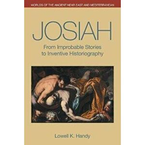 Josiah: From Improbable Stories to Inventive Historiography, Paperback - Lowell K. Handy imagine