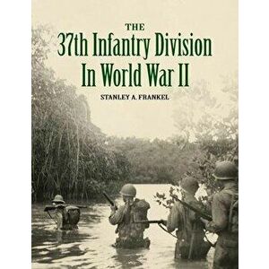 The 37th Infantry Division in World War II, Paperback - Stanley A. Frankel imagine