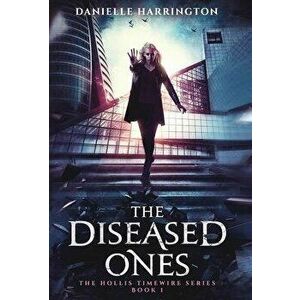 The Diseased Ones: The Hollis Timewire Series Book 1, Hardcover - Danielle Harrington imagine