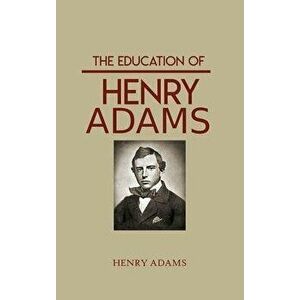 The Education Of Henry Adams: Henry Adams, Hardcover - Henry Adams imagine