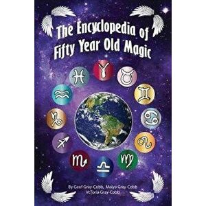 Encyclopedia of Fifty Year Old Magic, Paperback - Vctoria Gray-Cobb imagine