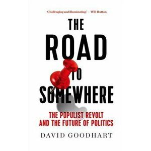 The Road to Somewhere: The Populist Revolt and the Future of Politics, Paperback - David Goodhart imagine