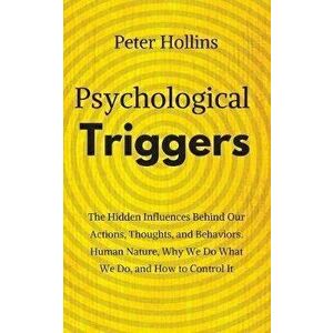 Psychological Triggers: Human Nature, Irrationality, and Why We Do What We Do. The Hidden Influences Behind Our Actions, Thoughts, and Behavio, Paperb imagine