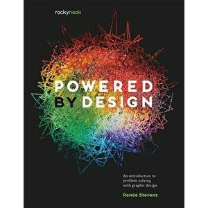 Powered by Design: An Introduction to Problem Solving with Graphic Design, Paperback - Ren e Stevens imagine