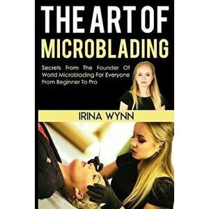 The Art of Microblading, Paperback - Irina Wynn imagine
