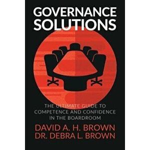 Governance Solutions: The Ultimate Guide to Competence and Confidence in the Boardroom, Paperback - David a. H. Brown imagine