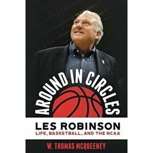 Around in Circles: Les Robinson: Life, Basketball, and the NCAA, Paperback - W. Thomas McQueeney imagine