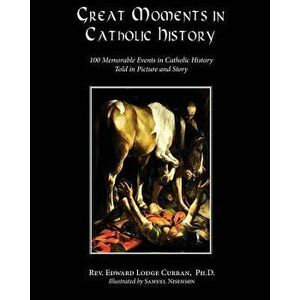 Great Moments in Catholic History, Paperback - Rev Edward Lodge Curran imagine