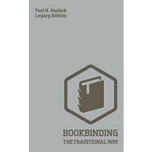 Bookbinding The Traditional Way (Legacy Edition): A Classic Manual Of Methods And Equipment For Book Making, Bindery, And Cover Finishing, Paperback - imagine
