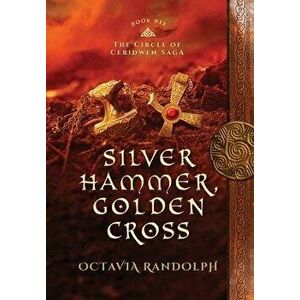 Silver Hammer, Golden Cross: Book Six of The Circle of Ceridwen Saga, Hardcover - Octavia Randolph imagine