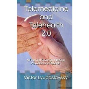 Telemedicine and Telehealth 2.0: A Practical Guide for Medical Providers and Patients, Paperback - Victor Lyuboslavsky imagine