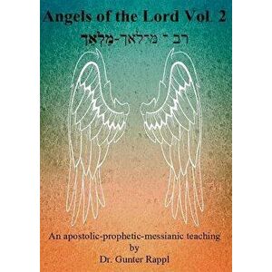 Angels of the Lord Vol. 2: An apostolic-prophetic-messianic teaching, Paperback - Gunter Rappl imagine