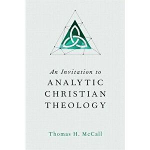 An Invitation to Analytic Christian Theology, Paperback - Thomas H. McCall imagine