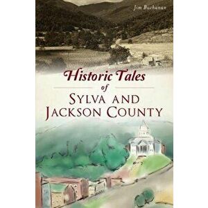 Historic Tales of Sylva and Jackson County, Paperback - Jim Buchanan imagine