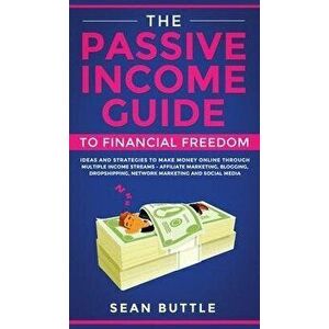 The Passive Income Guide to Financial Freedom: Ideas and Strategies to Make Money Online Through Multiple Income Streams - Affiliate Marketing, Bloggi imagine
