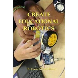 Create Educational Robotics, Paperback - Kesorn Pechrach Weaver Phd imagine