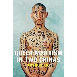 Queer Marxism in Two Chinas, Paperback - Petrus Liu imagine